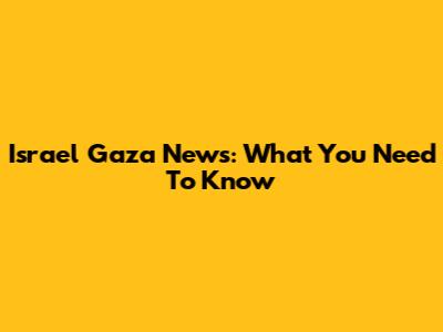 Israel Gaza News: What You Need To Know