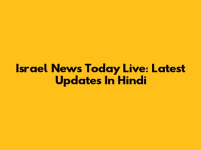Israel News Today Live: Latest Updates In Hindi