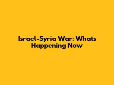 Israel-Syria War: What's Happening Now