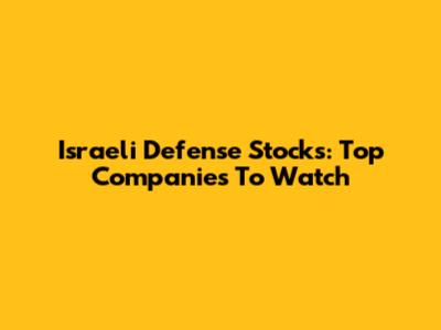Israeli Defense Stocks: Top Companies To Watch