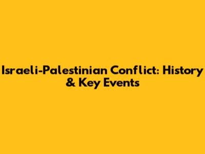 Israeli-Palestinian Conflict: History & Key Events