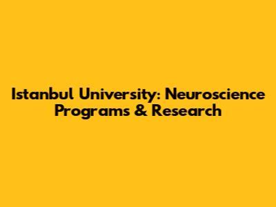 Istanbul University: Neuroscience Programs & Research