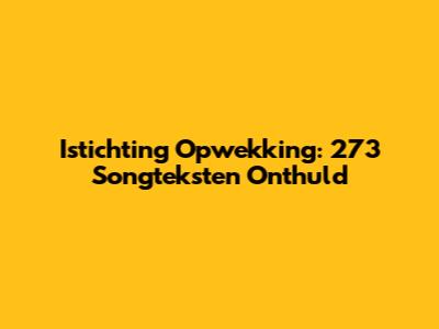 Istichting Opwekking: 273 Songteksten Onthuld