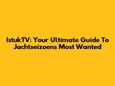 IstukTV: Your Ultimate Guide To Jachtseizoen's Most Wanted
