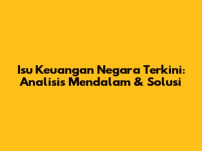 Isu Keuangan Negara Terkini: Analisis Mendalam & Solusi