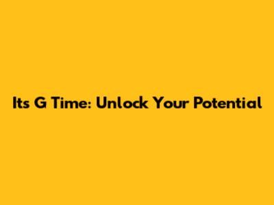 It's G Time: Unlock Your Potential