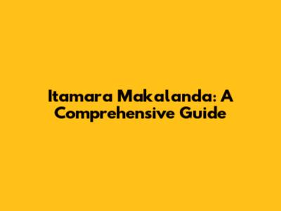 Itamara Makalanda: A Comprehensive Guide