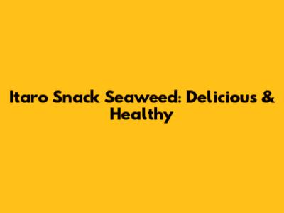 Itaro Snack Seaweed: Delicious & Healthy