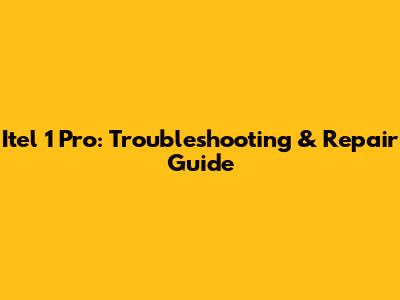 Itel 1 Pro: Troubleshooting & Repair Guide