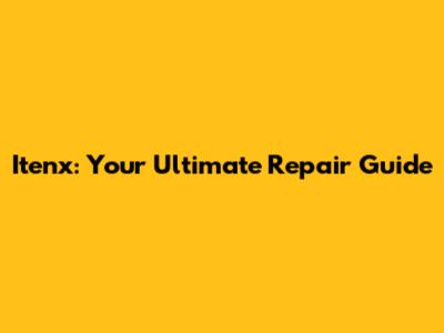 Itenx: Your Ultimate Repair Guide
