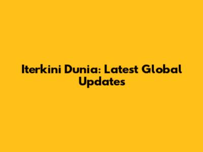 Iterkini Dunia: Latest Global Updates