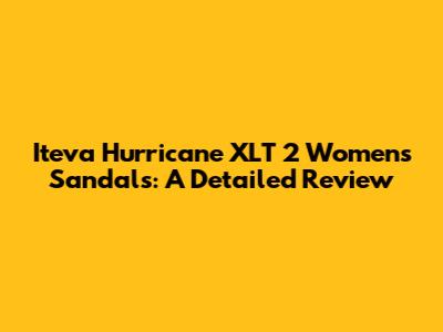 Iteva Hurricane XLT 2 Women's Sandals: A Detailed Review