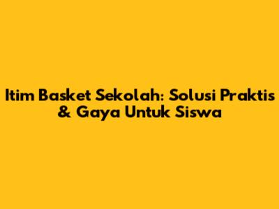 Itim Basket Sekolah: Solusi Praktis & Gaya Untuk Siswa