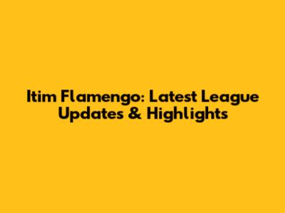Itim Flamengo: Latest League Updates & Highlights
