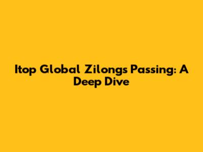 Itop Global Zilong's Passing: A Deep Dive