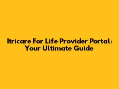 Itricare For Life Provider Portal: Your Ultimate Guide