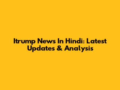 Itrump News In Hindi: Latest Updates & Analysis