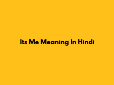 Its Me Meaning In Hindi