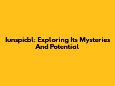 Iunspicbl: Exploring Its Mysteries And Potential