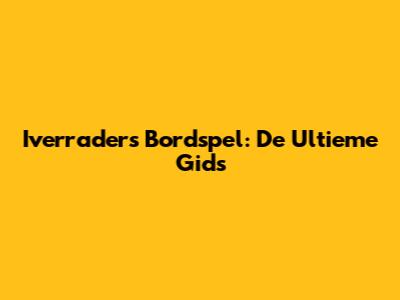 Iverraders Bordspel: De Ultieme Gids