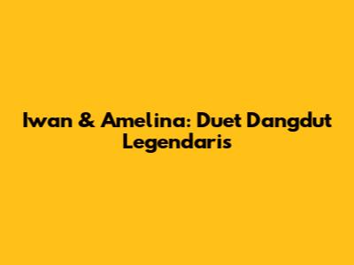 Iwan & Amelina: Duet Dangdut Legendaris