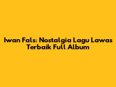 Iwan Fals: Nostalgia Lagu Lawas Terbaik Full Album