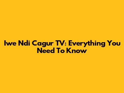 Iwe Ndi Cagur TV: Everything You Need To Know