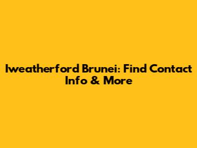 Iweatherford Brunei: Find Contact Info & More