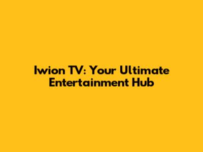 Iwion TV: Your Ultimate Entertainment Hub