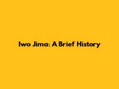 Iwo Jima: A Brief History