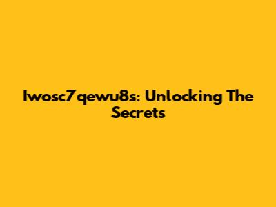 Iwosc7qewu8s: Unlocking The Secrets