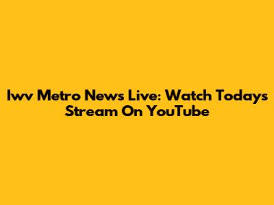Iwv Metro News Live: Watch Today's Stream On YouTube