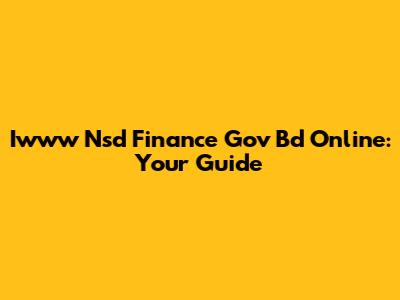Iwww Nsd Finance Gov Bd Online: Your Guide