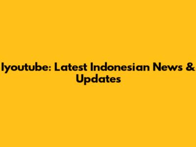 Iyoutube: Latest Indonesian News & Updates