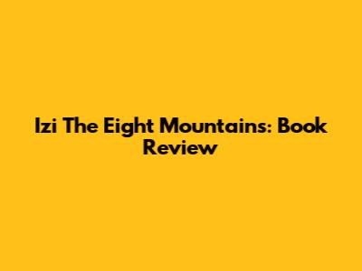 Izi The Eight Mountains: Book Review