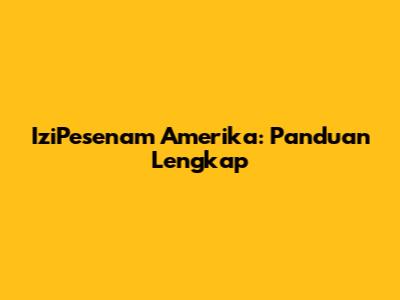 IziPesenam Amerika: Panduan Lengkap