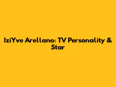 IziYve Arellano: TV Personality & Star