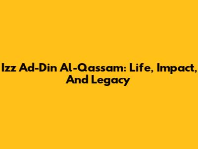 Izz Ad-Din Al-Qassam: Life, Impact, And Legacy
