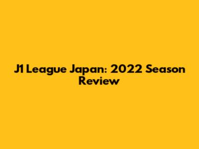 J1 League Japan: 2022 Season Review