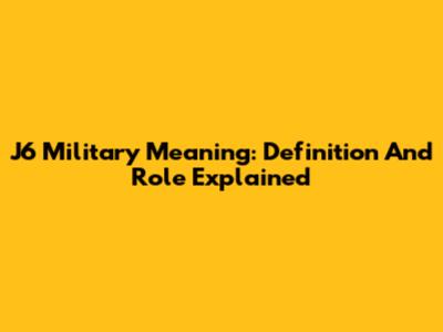 J6 Military Meaning: Definition And Role Explained