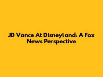 JD Vance At Disneyland: A Fox News Perspective