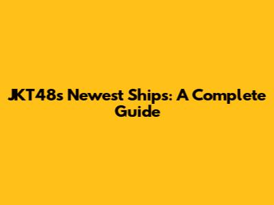 JKT48's Newest Ships: A Complete Guide