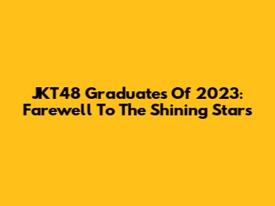 JKT48 Graduates Of 2023: Farewell To The Shining Stars