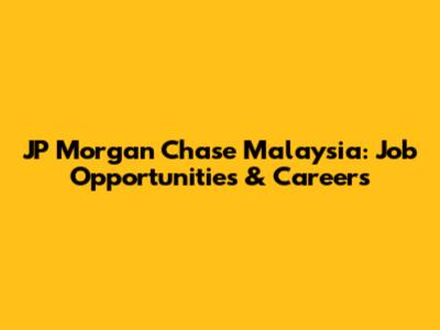 JP Morgan Chase Malaysia: Job Opportunities & Careers