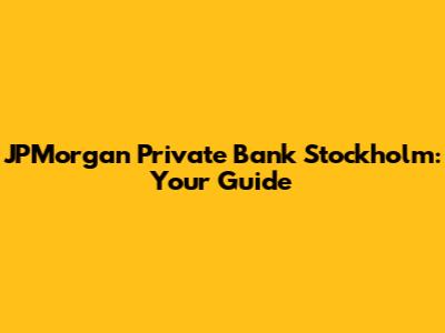 JPMorgan Private Bank Stockholm: Your Guide