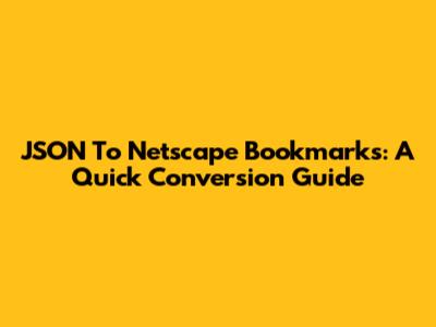 JSON To Netscape Bookmarks: A Quick Conversion Guide