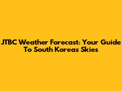 JTBC Weather Forecast: Your Guide To South Korea's Skies