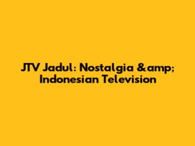 JTV Jadul: Nostalgia &amp; Indonesian Television