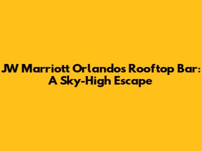 JW Marriott Orlando's Rooftop Bar: A Sky-High Escape