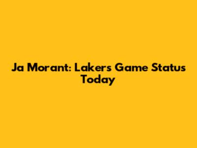 Ja Morant: Lakers Game Status Today